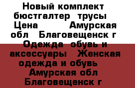 Новый комплект /бюстгалтер, трусы/ › Цена ­ 500 - Амурская обл., Благовещенск г. Одежда, обувь и аксессуары » Женская одежда и обувь   . Амурская обл.,Благовещенск г.